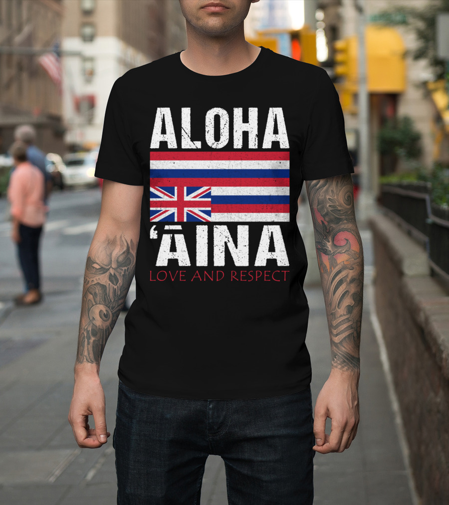 Aloha 'Aina Love And Respect Hawaiian Flag Sovereignty Independence T-Shirt