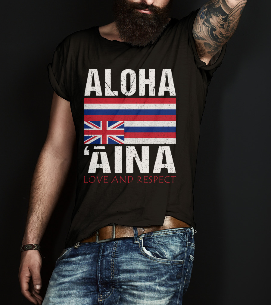 Aloha 'Aina Love And Respect Hawaiian Flag Sovereignty Independence T-Shirt