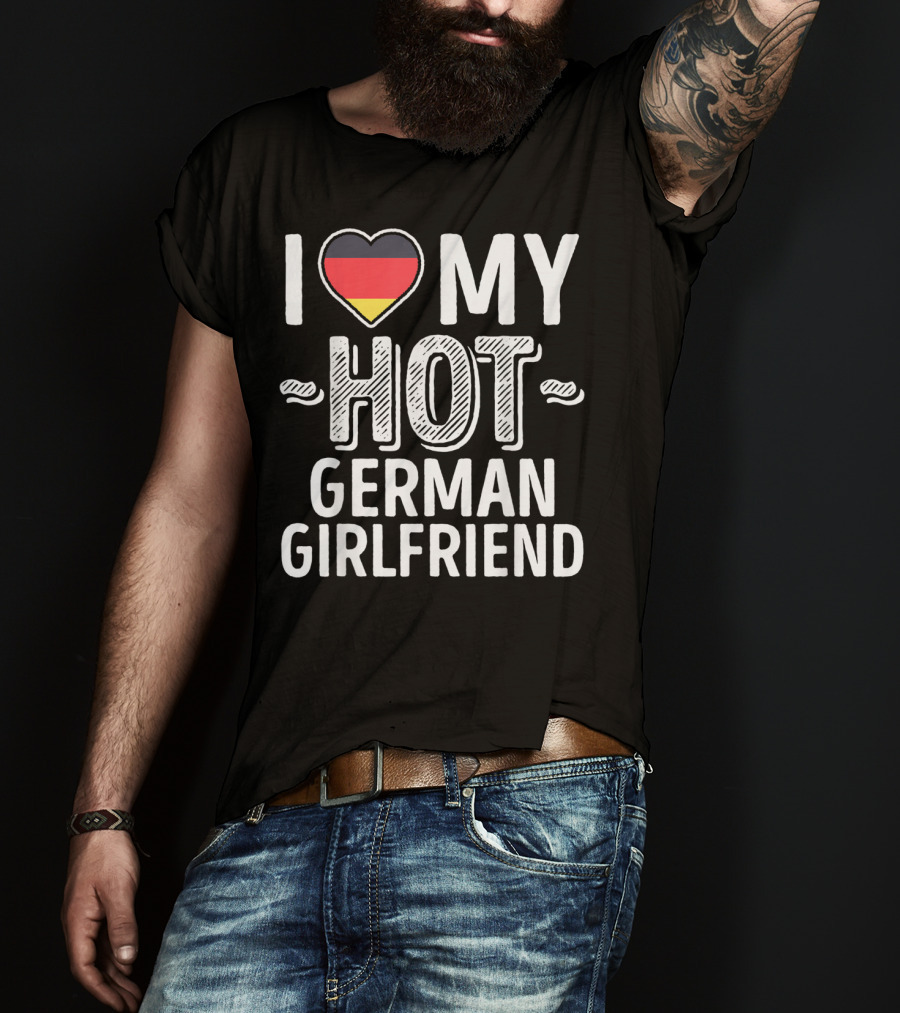 I Love My Hot German Girlfriend Germany Pride T-Shirt