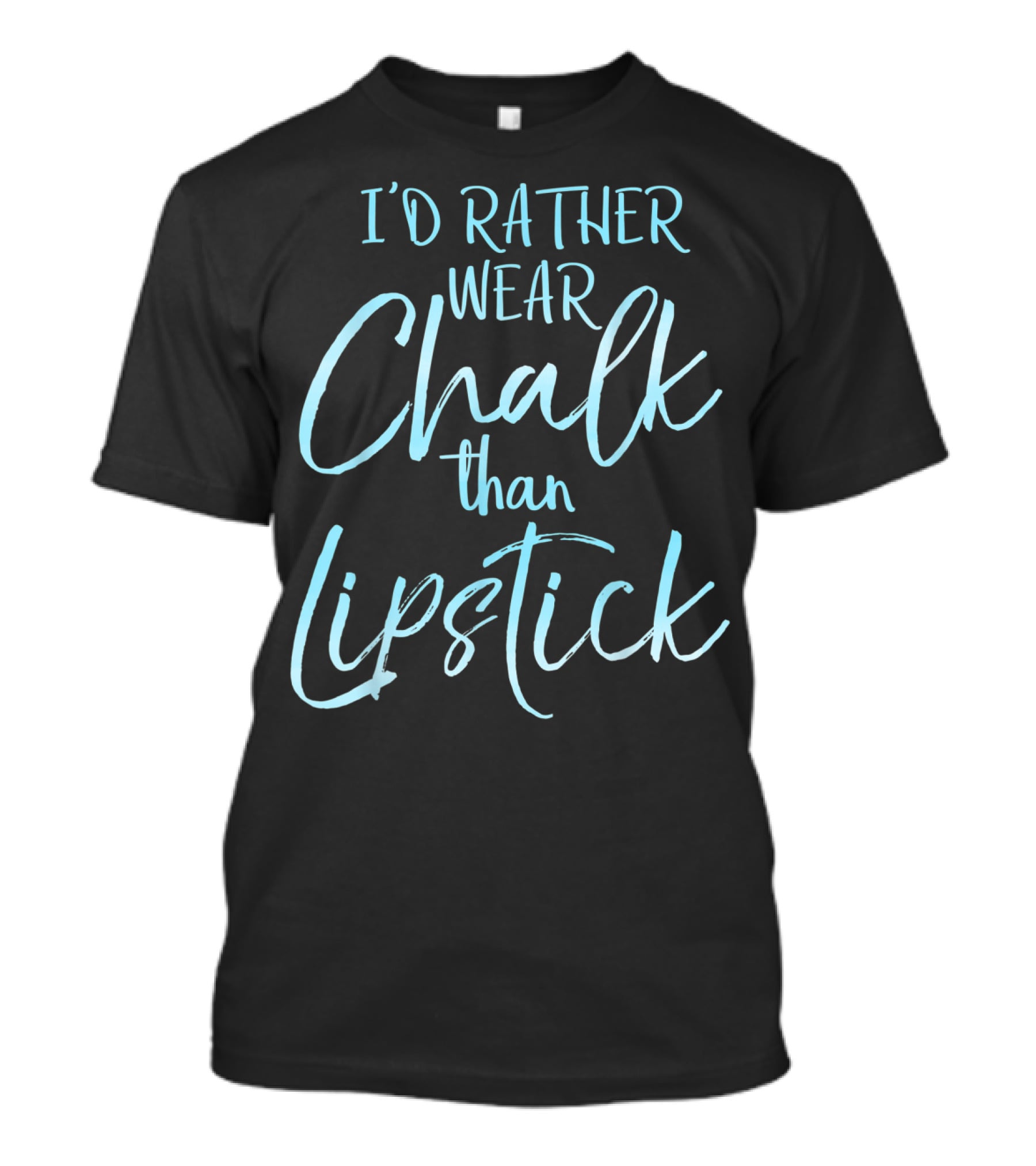 I'd Rather Wear Chalk Than Lipstick T-Shirt