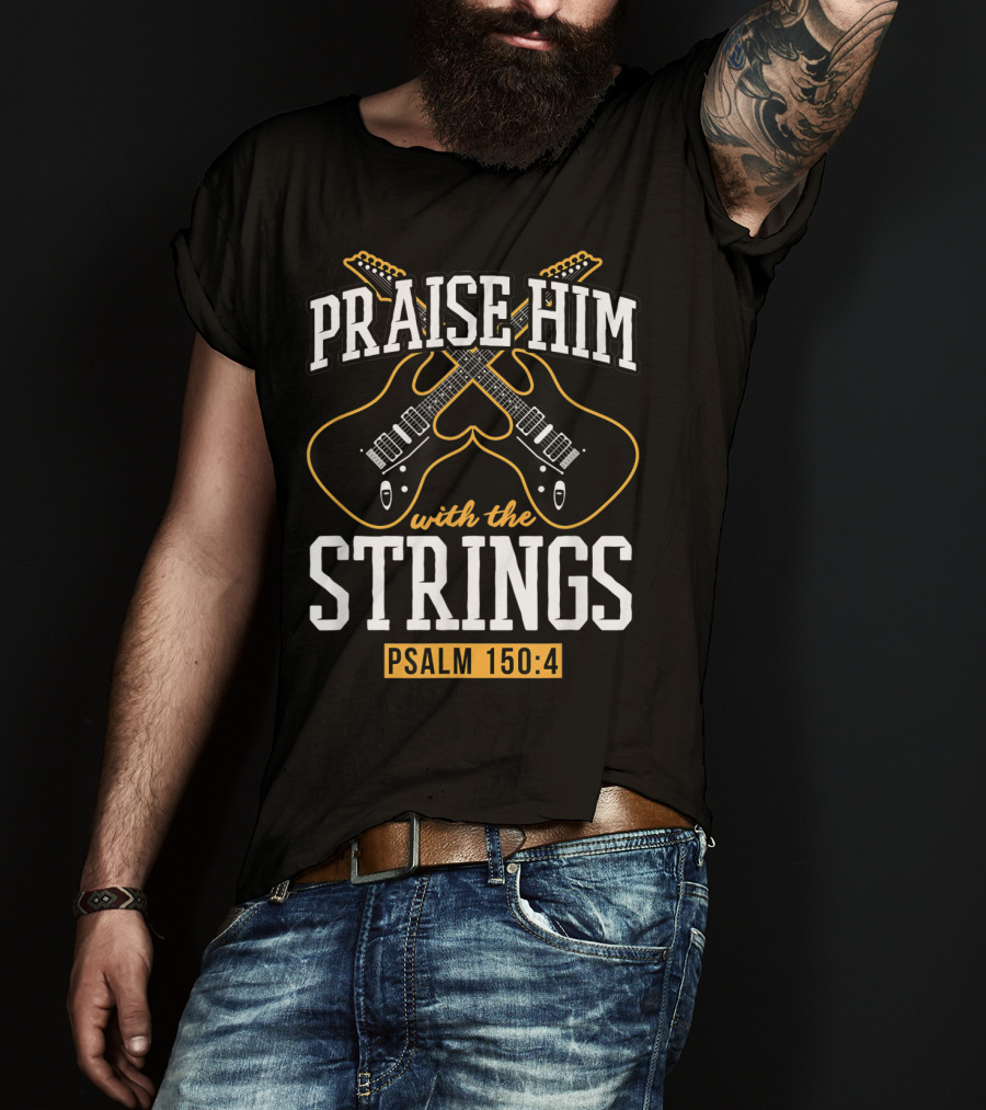 Praise Him With The Strings Psalm 150:4 Guitar Christian T-Shirt