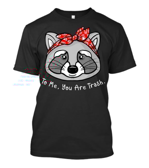 Raccoon Lover To Me You Are Trash Bandana T-Shirt