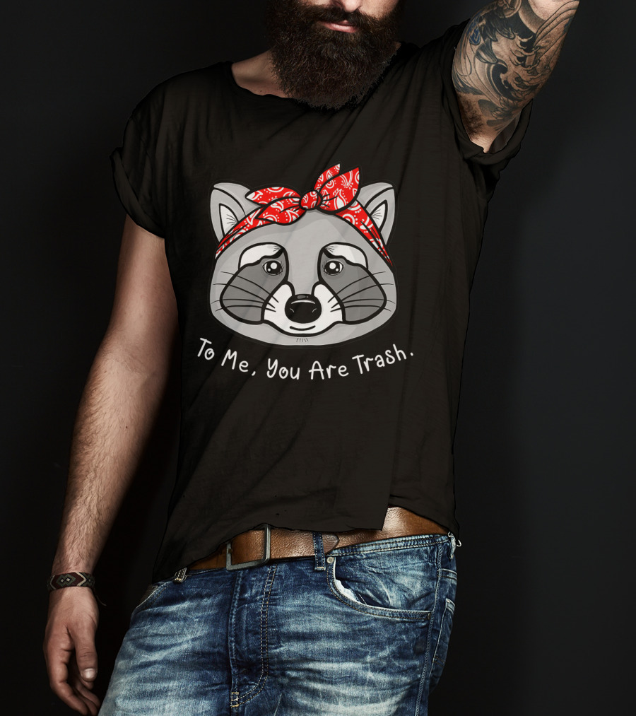 Raccoon Lover To Me You Are Trash Bandana T-Shirt