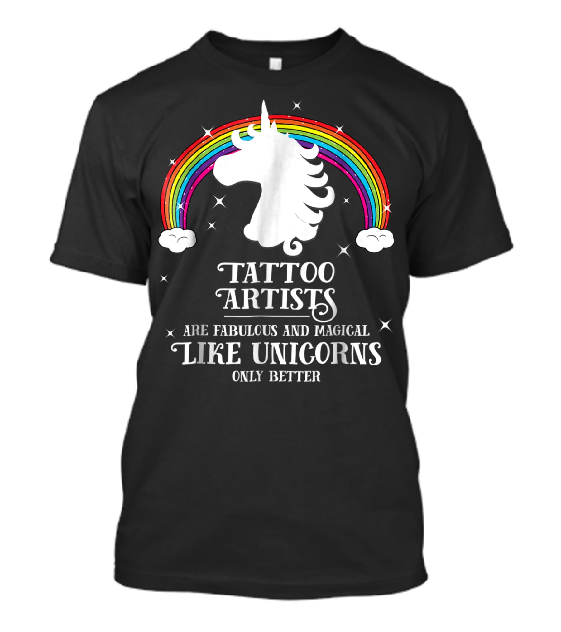 Tattoo Artists Are Fabulous And Magical Like Unicorns Only Better T-Shirt