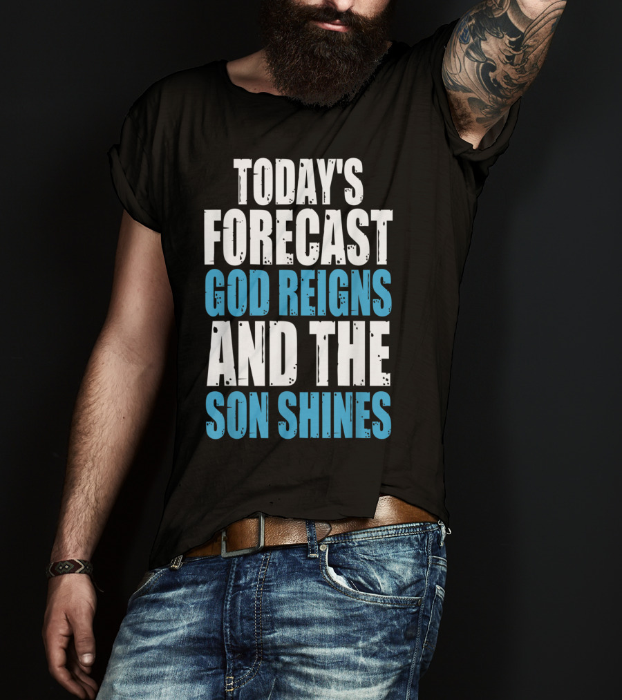 Today's Forecast God Reigns And The Son Shines Christian Inspirational Message T-Shirt