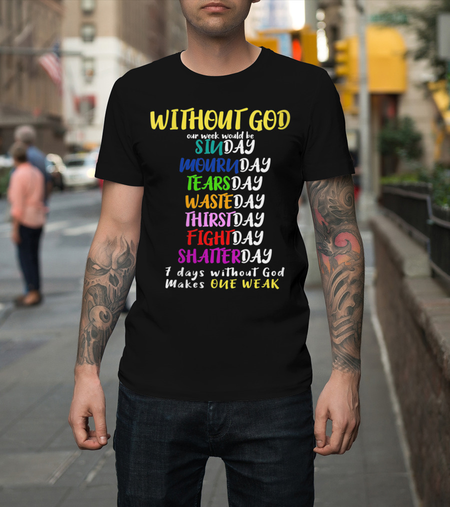 Without God SinDay MournDay TearsDay WasteDay ThirstDay FightDay ShatterDay One Weak T-Shirt