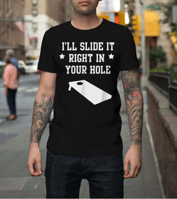 Shirt: I'LL SLIDE IT RIGHT IN YOUR HOLE Cornhole Bean Bag Toss Game T-Shirt I'LL SLIDE IT RIGHT IN YOUR HOLE Cornhole Bean Bag Toss Game T-Shirt