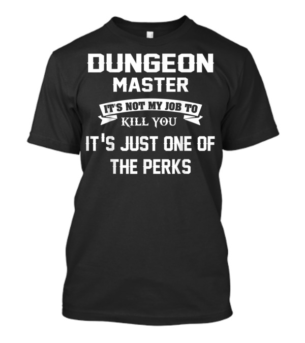Dungeon Master It's Not My Job To Kill You It's Just One Of The Perks T-Shirt