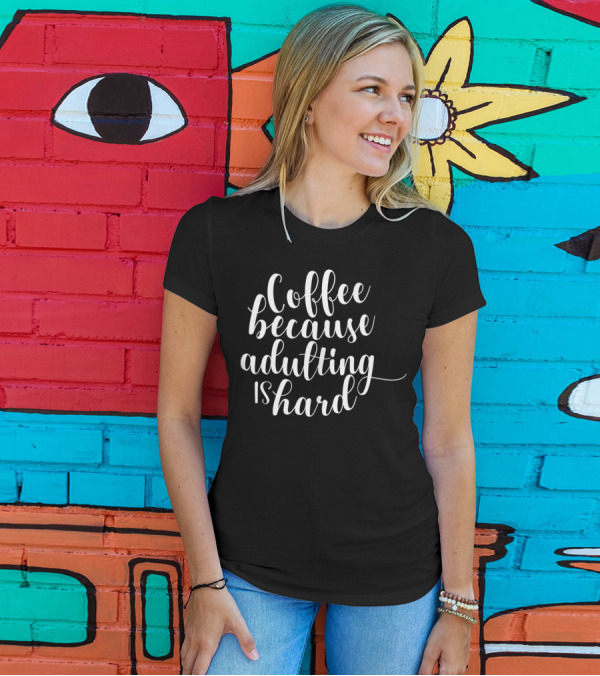 Coffee Because Adulting Is Hard T-Shirt