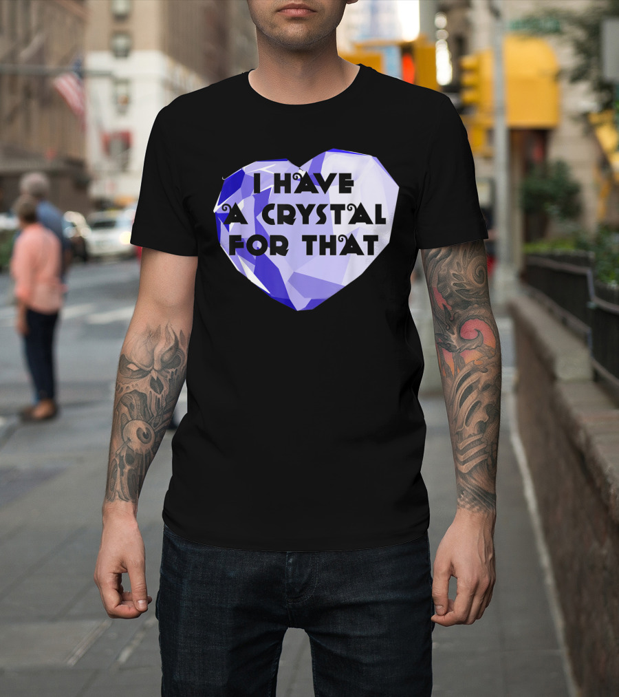 I Have A Crystal For That Healing Funny Heart-Shaped Gem T-Shirt