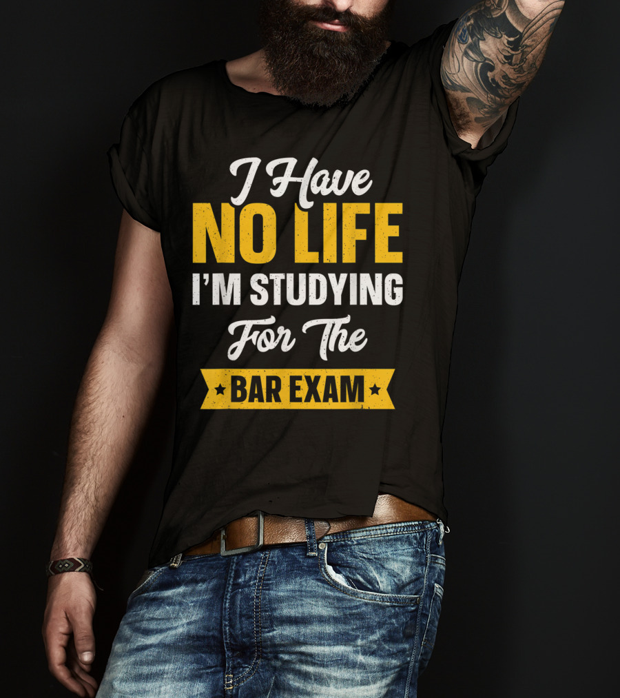 I Have No Life I'm Studying For The Bar Exam Law School Graduation T-Shirt