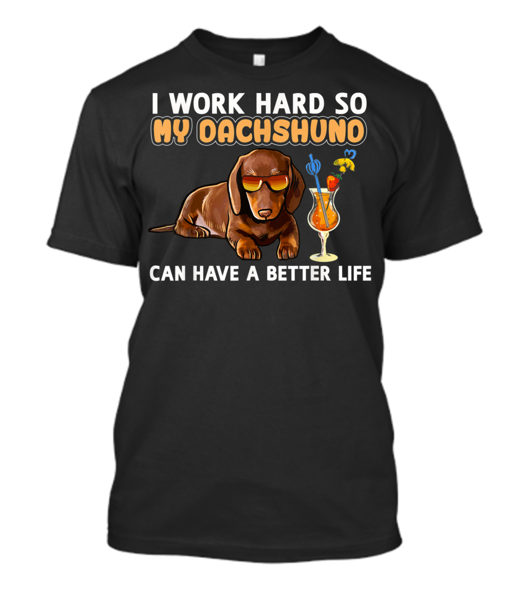 I Work Hard So My Dachshund Can Have A Better Life T-Shirt