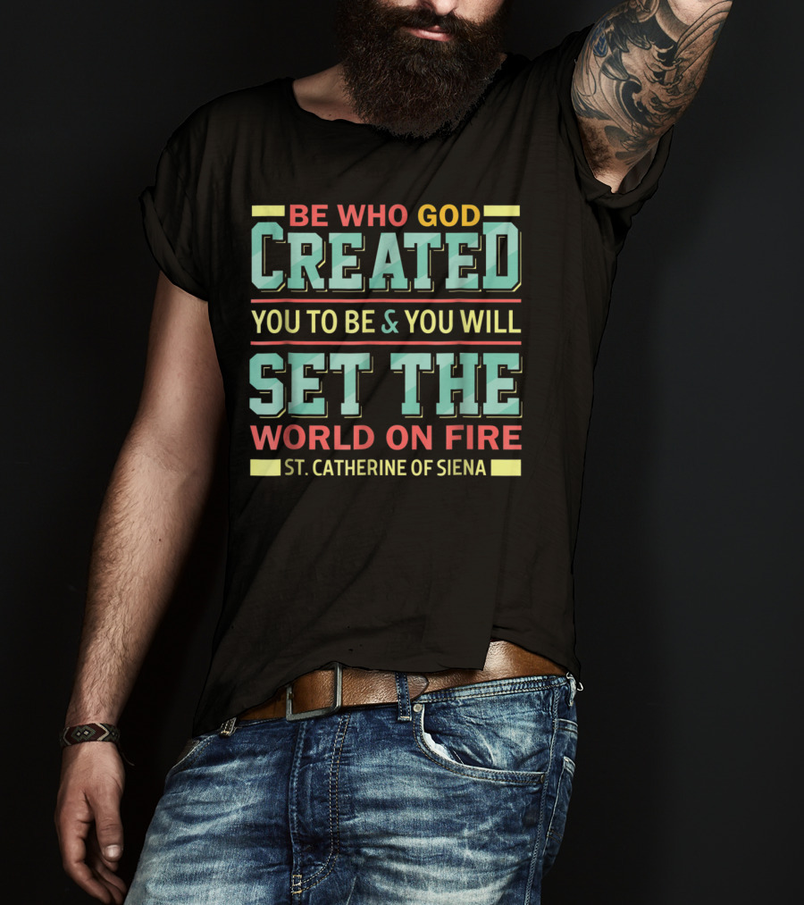 Be Who God Created You To Be And You Will Set The World On Fire St. Catherine Of Siena T-Shirt