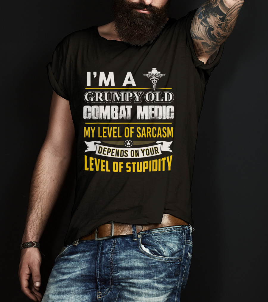 I'm A Grumpy Old Combat Medic My Level Of Sarcasm Depends On Your Level Of Stupidity T-Shirt