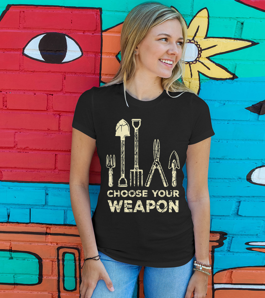 Choose Your Weapon Funny Gardening Flower Garden T-Shirt