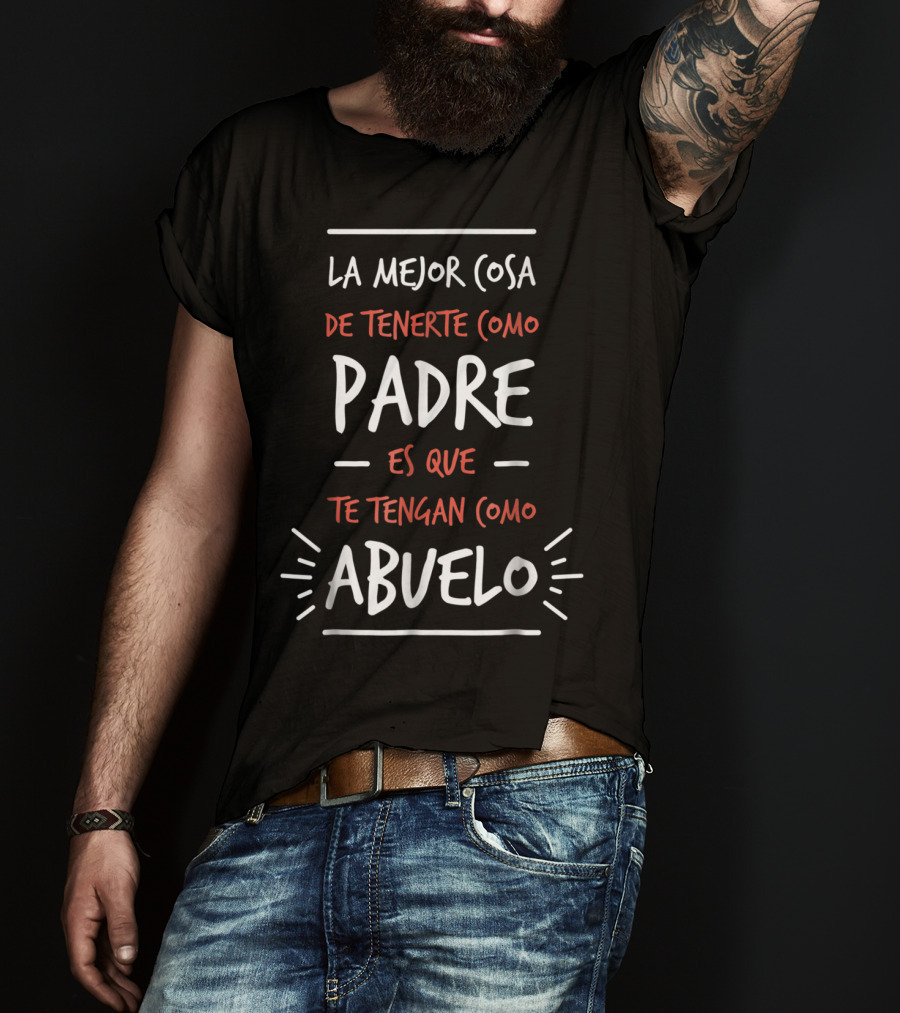 La Mejor Cosa De Tenerte Como Padre Es Que Te Tengan Como Abuelo Dia Del Padre Regalo T-Shirt