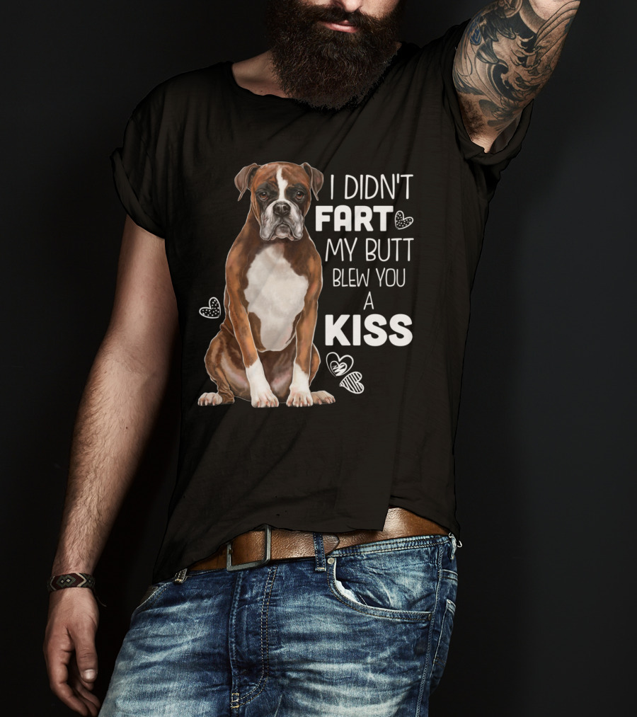 I Didn't Fart My Butt Blew You A Kiss Boxer Dog Funny For Dog Mom Dog Dad T-Shirt
