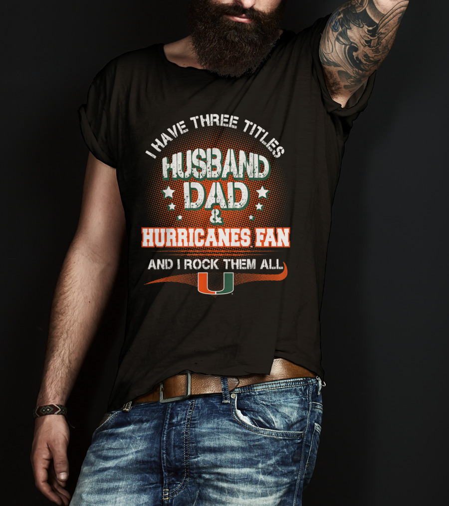 I Have Three Titles Husband Dad Hurricanes Fan And I Rock Them All U T-Shirt