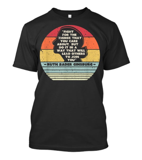 Ruth Bader Ginsburg Quote Fight For The Things You Care About T-Shirt
