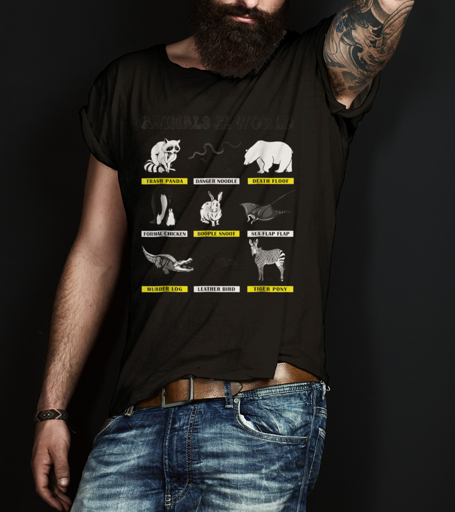 Animals Of The World Funny Animal Real Name Trash Panda Boople Snoot Danger Noodle Death Floof Formal Chicken Sea Flap Flap Murder Log Leather Bird Tiger Pony T-Shirt