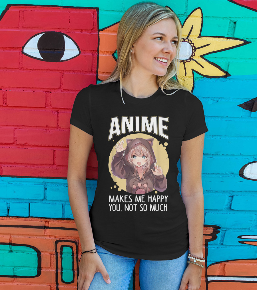 Anime Makes Me Happy You Not So Much Cute Cat Eared Girl T-Shirt