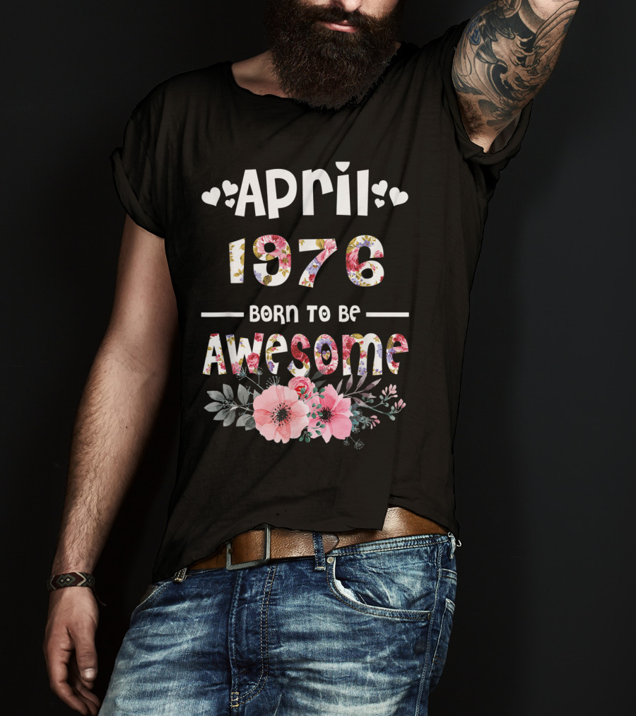 April 1976 Born To Be Awesome Flower Design 43rd Birthday T-Shirt