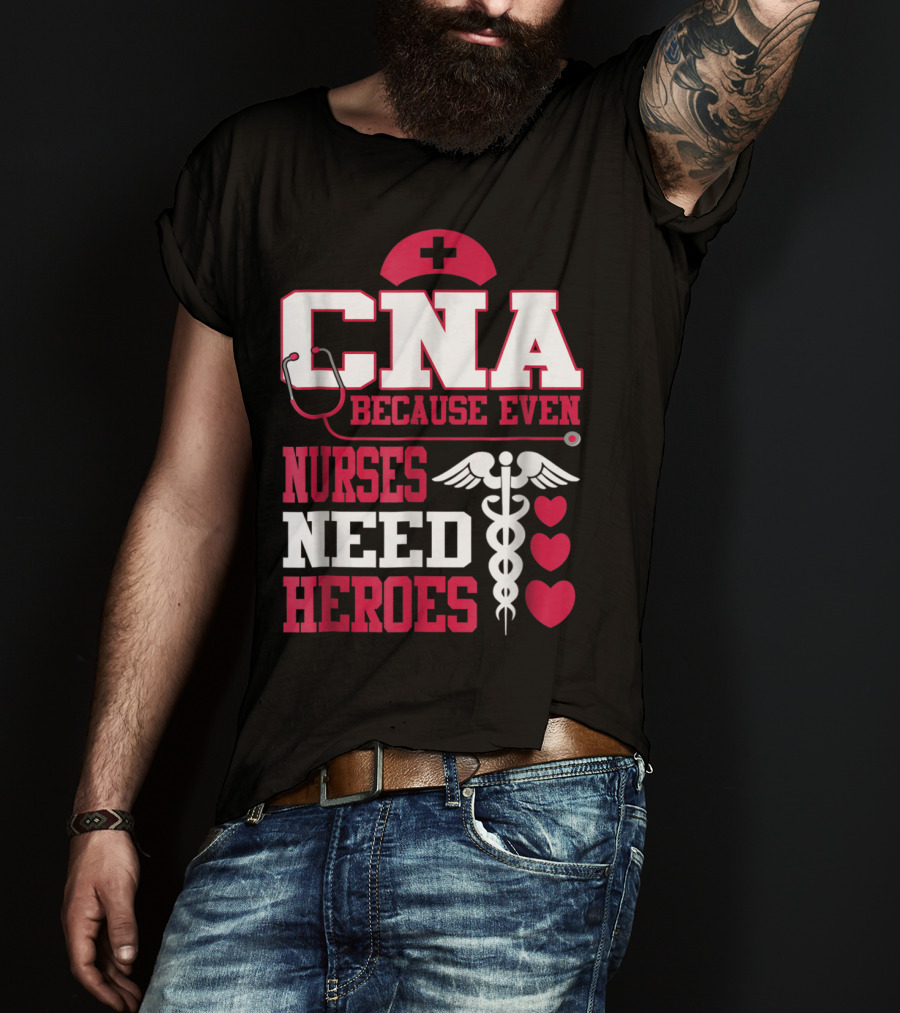 CNA Because Even Nurses Need Heroes Stethoscope Caduceus Hearts T-Shirt