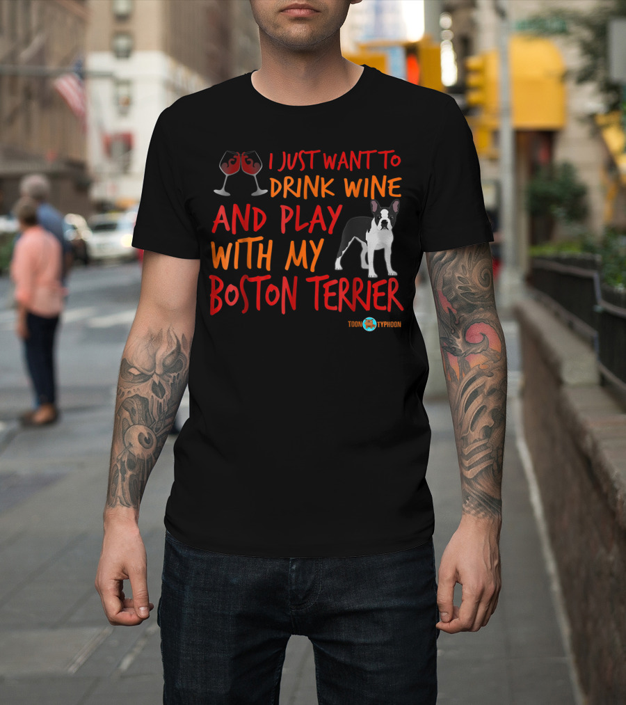 I Just Want to Drink Wine and Play with My Boston Terrier T-Shirt