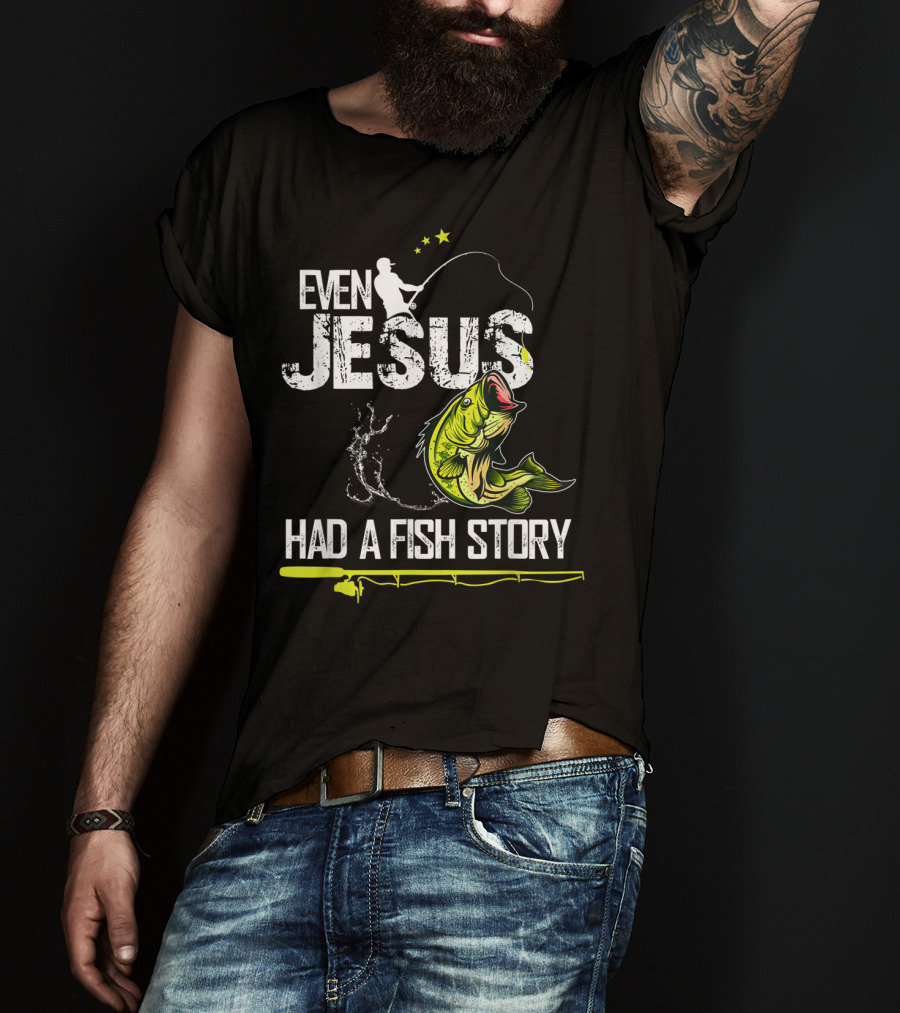 Even Jesus Had A Fish Story Angler And Bass T-Shirt