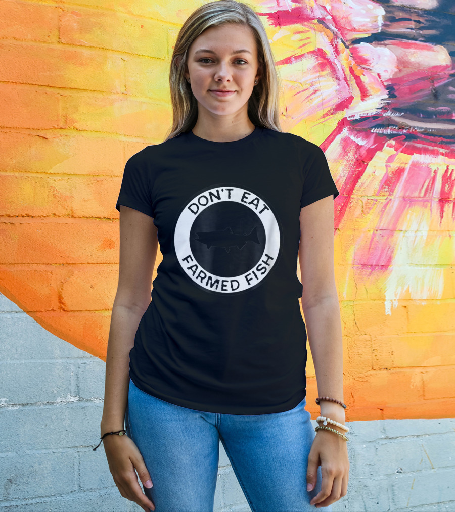 Don't Eat Farmed Fish Witty Commercial Fishing Seafood T-Shirt