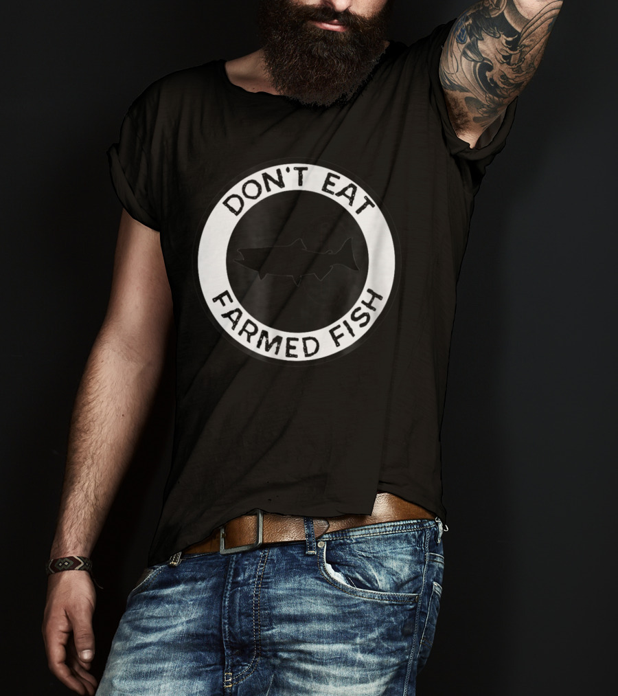 Don't Eat Farmed Fish Witty Commercial Fishing Seafood T-Shirt