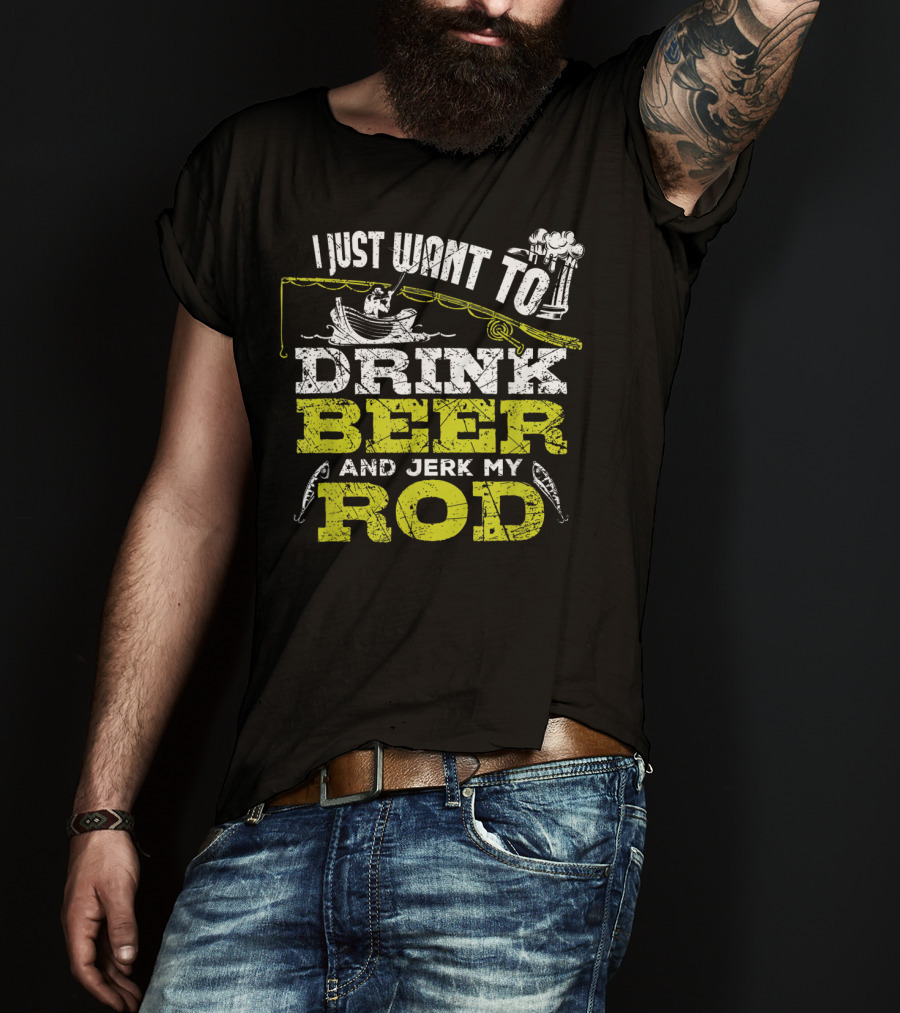 I Just Want To Drink Beer And Jerk My Rod Fishing Beer Mugs Boat Rods T-Shirt