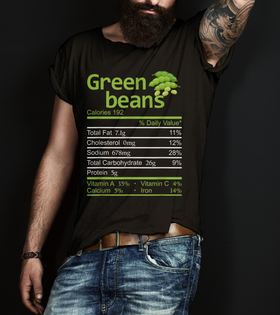 Green Beans Calories 192 Total Fat Cholesterol Sodium Total Carbohydrate Protein Vitamin A Vitamin C Calcium Iron T-Shirt