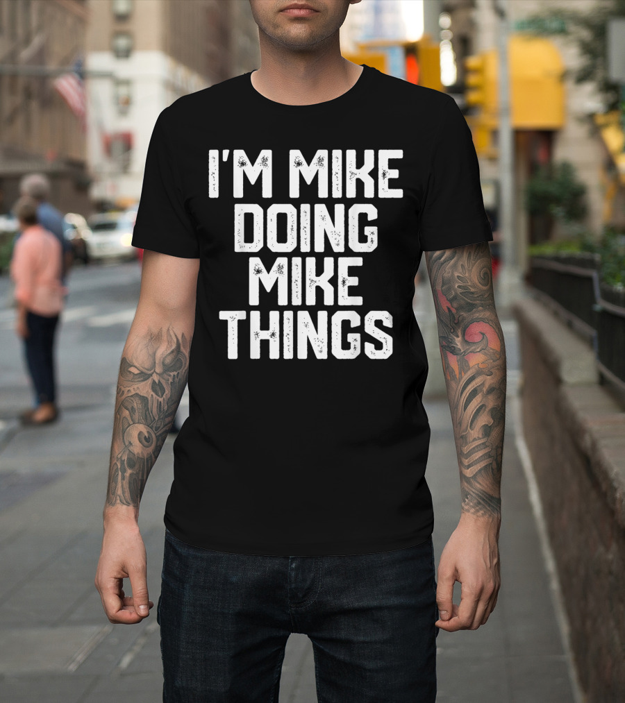 I'm Mike Doing Mike Things Mens T-Shirt