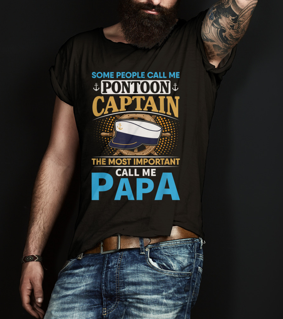 Some People Call Me Pontoon Captain The Most Important Call Me Papa T-Shirt