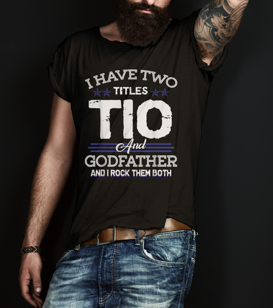 I Have Two Titles Tio And Godfather And I Rock Them Both T-Shirt