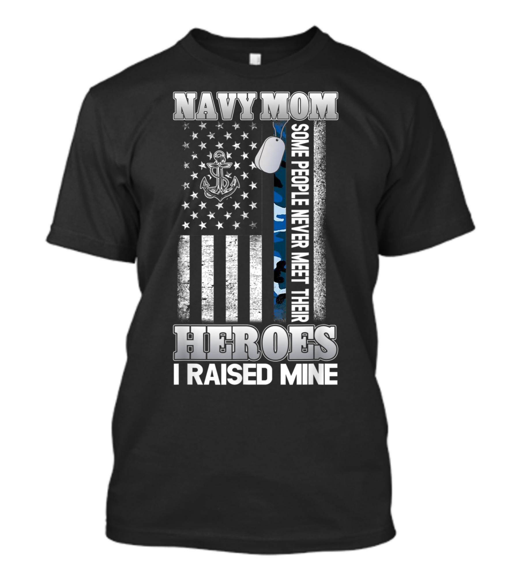 Navy Mom Some People Never Meet Their Heroes I Raised Mine T-Shirt