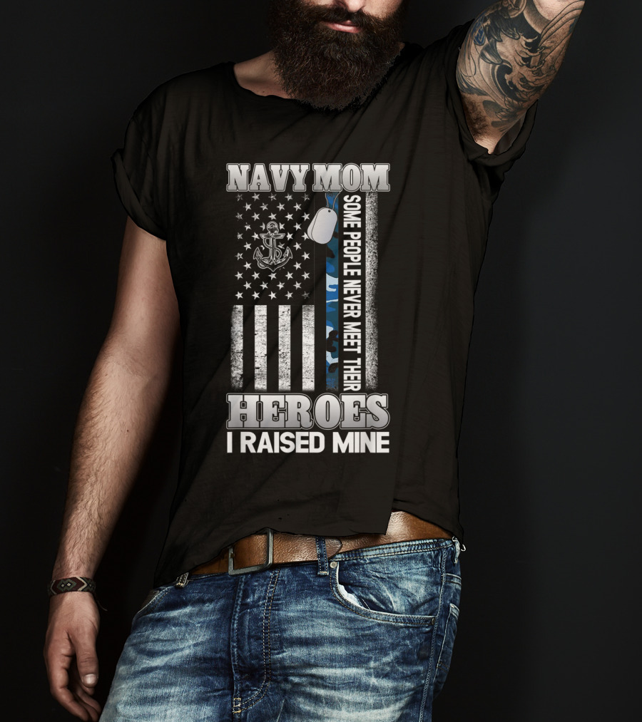 Navy Mom Some People Never Meet Their Heroes I Raised Mine T-Shirt