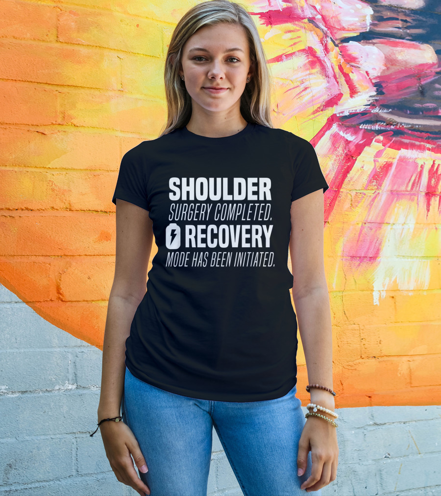 Shoulder Surgery Completed Recovery Mode Has Been Initiated T-Shirt