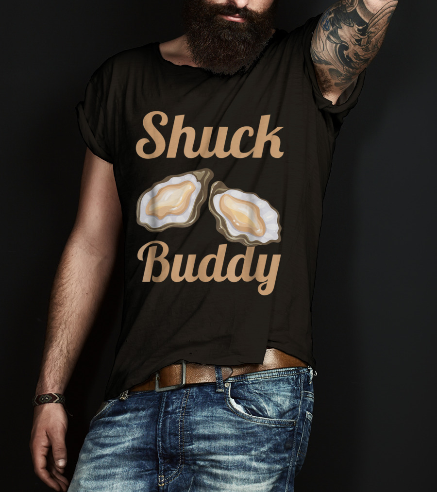 Shuck Buddy Oyster Shucking Humor With Oyster T-Shirt