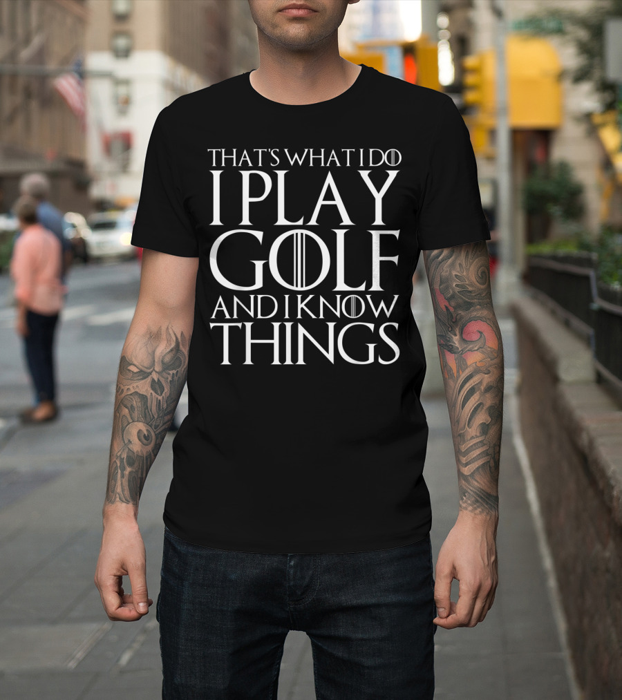 That's What I Do I Play Golf And I Know Things Game of Thrones Font T-Shirt