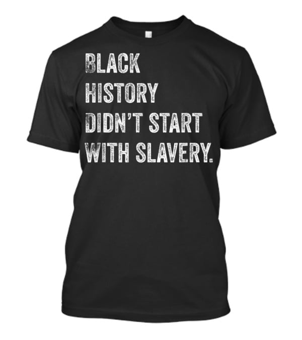 Black History Didn't Start With Slavery Pro Black Pride T-Shirt