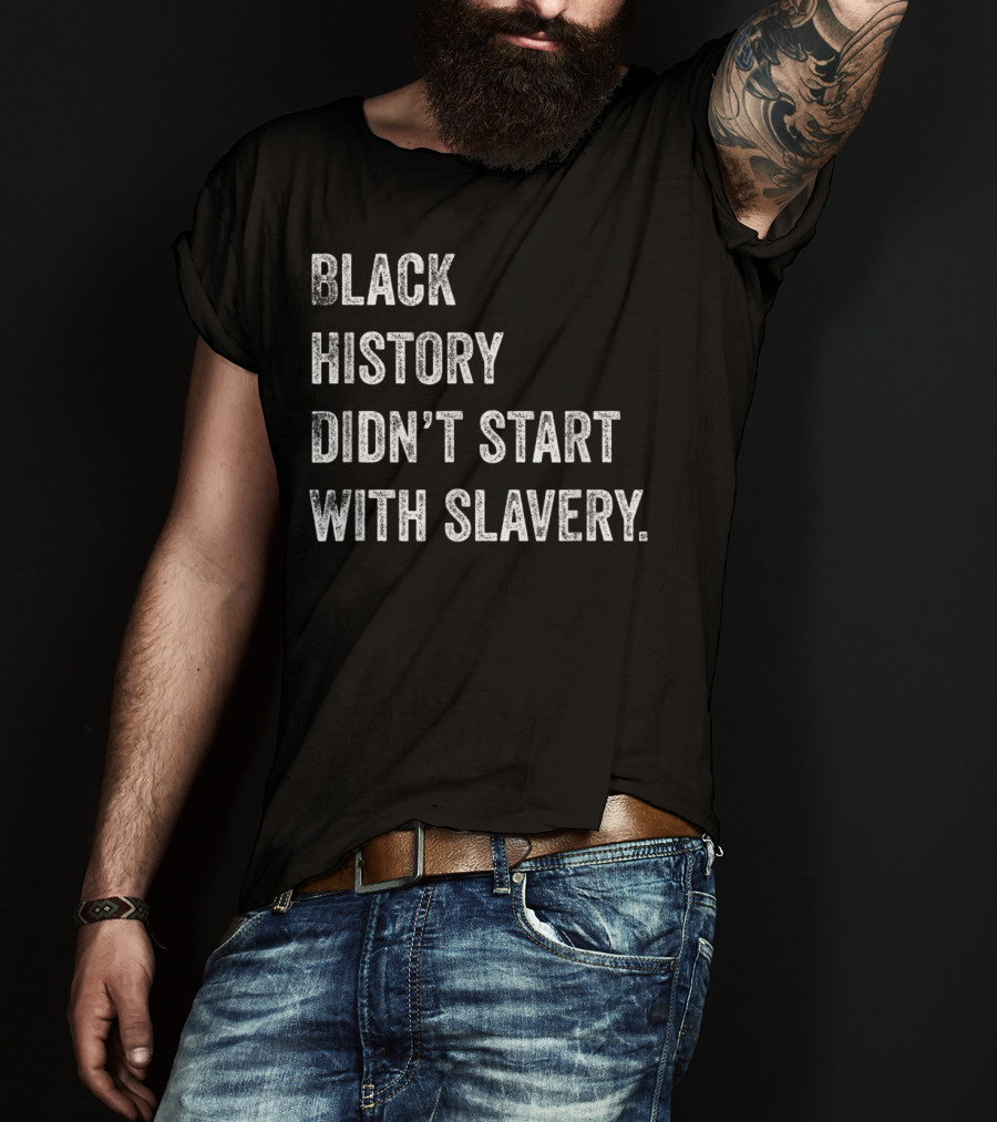Black History Didn't Start With Slavery Pro Black Pride T-Shirt