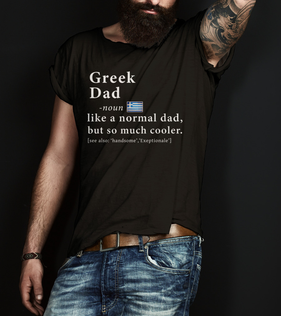 Greek Dad Noun Definition Like A Normal Dad But So Much Cooler Handsome Exceptionale Greek Flag T-Shirt