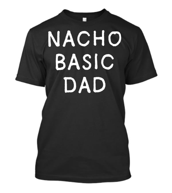 Nacho Basic Dad Mexican Food Humor Mens T-Shirt