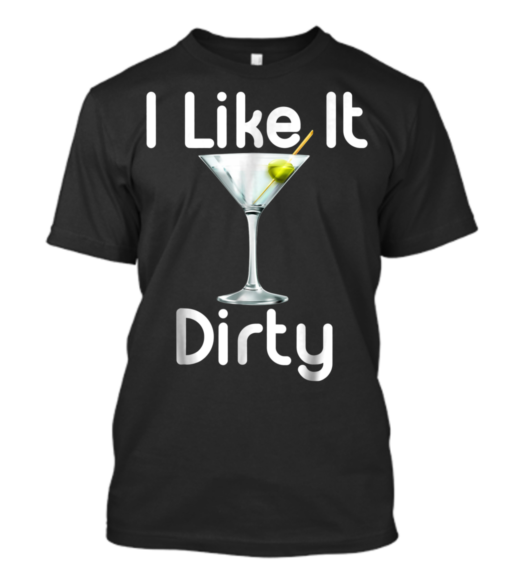 I Like It Dirty Martini T-Shirt