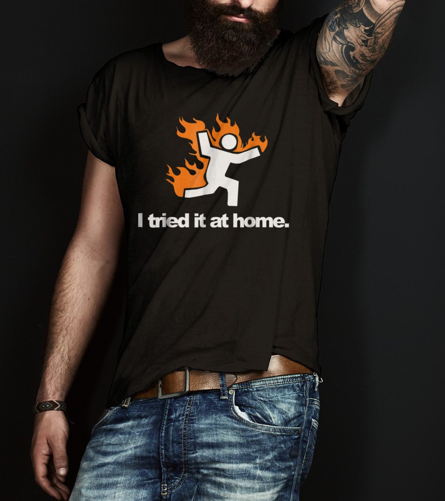 I Tried It At Home Fire Humor Science Experiment T-Shirt