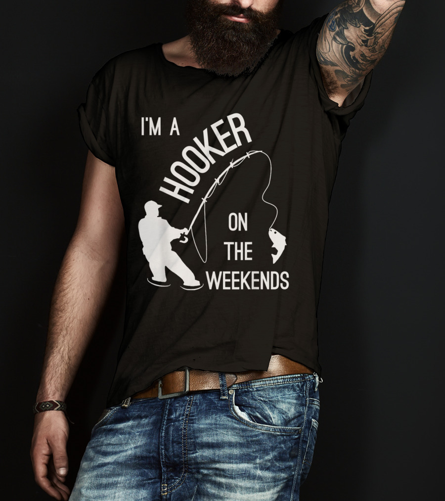 I'm A Hooker On The Weekends Fishing Fisherman T-Shirt