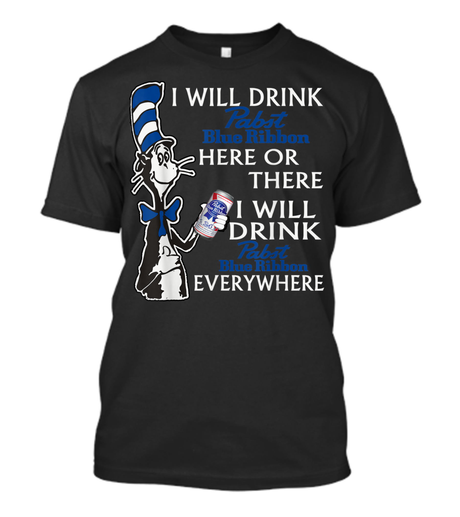 I Will Drink Pabst Blue Ribbon Here Or There I Will Drink Pabst Blue Ribbon Everywhere T-Shirt