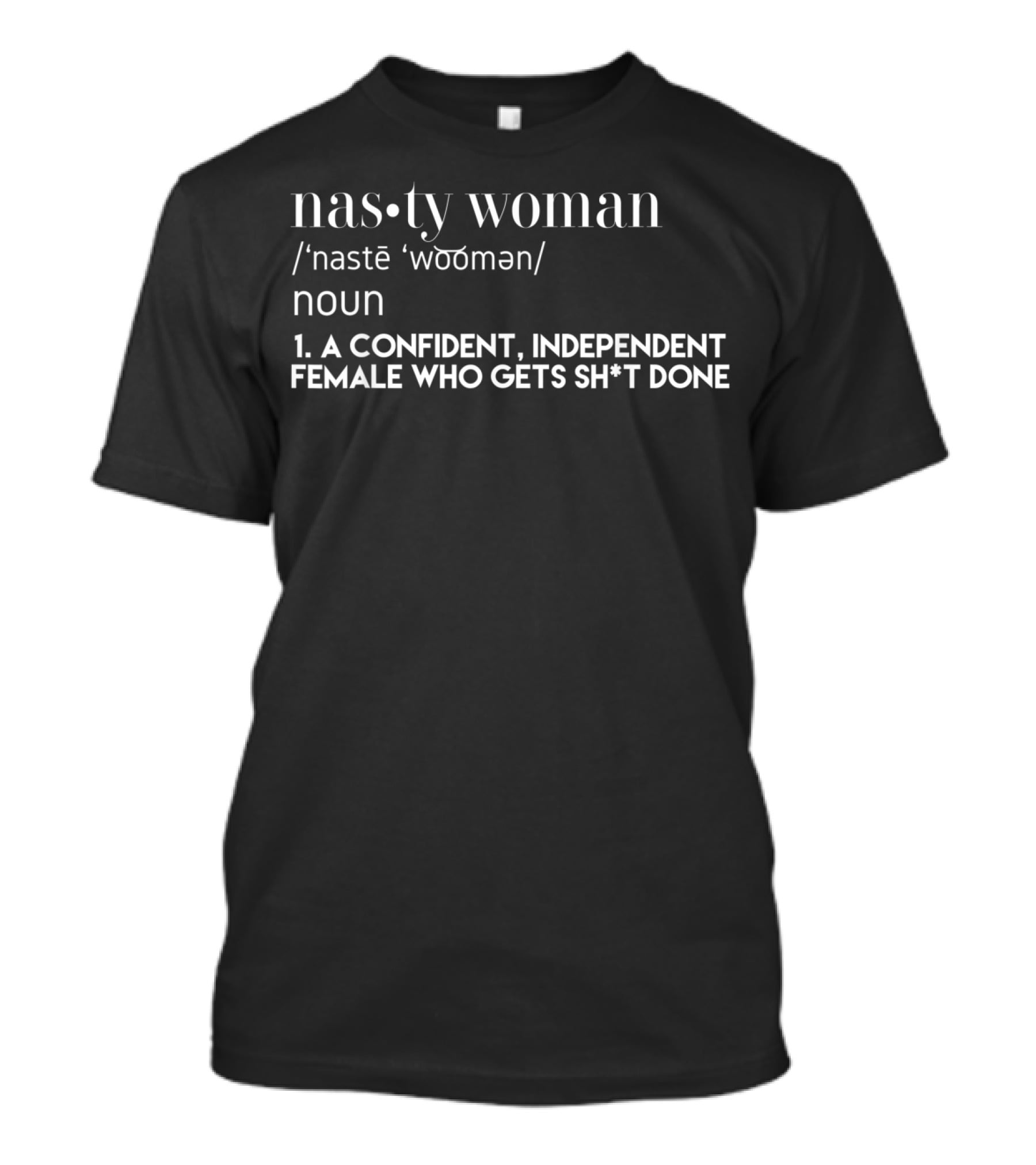 Nasty Woman Confident Independent Female Definition T-Shirt